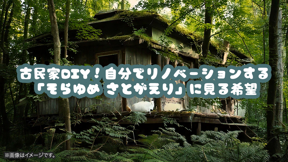 古民家DIY！自分でリノベーションする「そらゆめ さとがえり」に見る希望